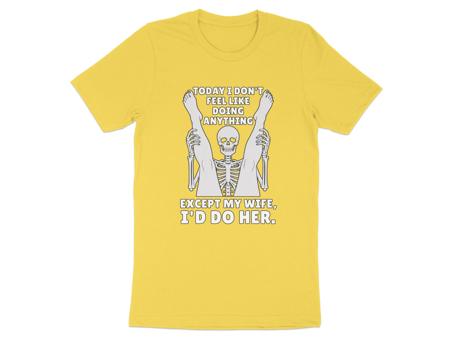 Yellow t-shirt with skeleton graphic and text "Today I don't feel like doing anything except my wife, I'd do her."