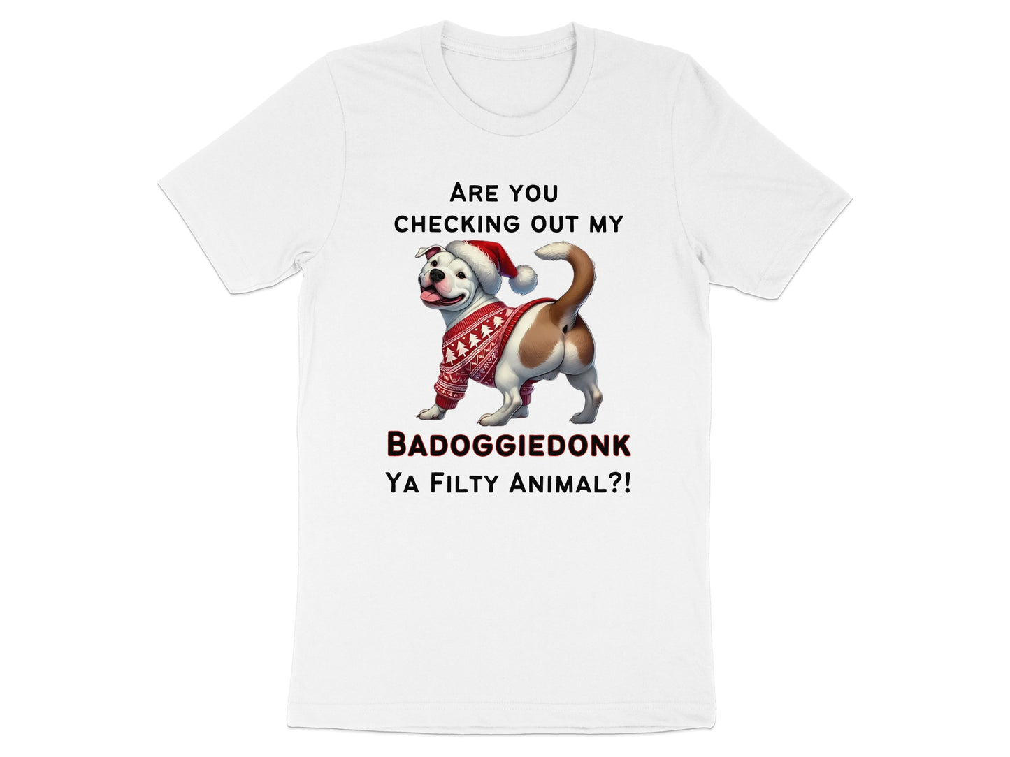 White t-shirt with dog in Santa hat and sweater, "BADOGGIE DONK YA FILTY ANIMAL?!" text.