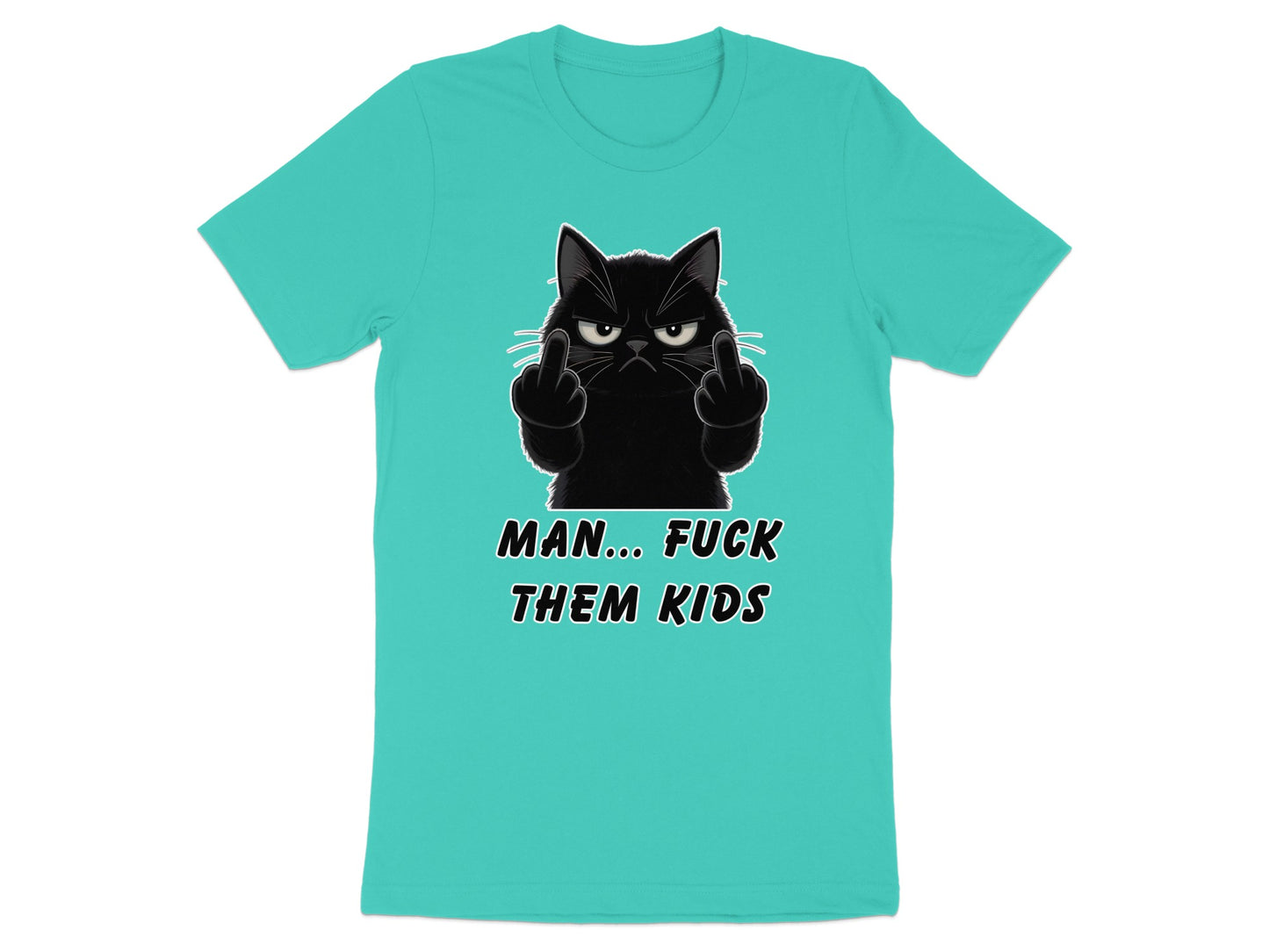 Black cat with middle fingers raised, text MAN... FUCK THEM KIDS.