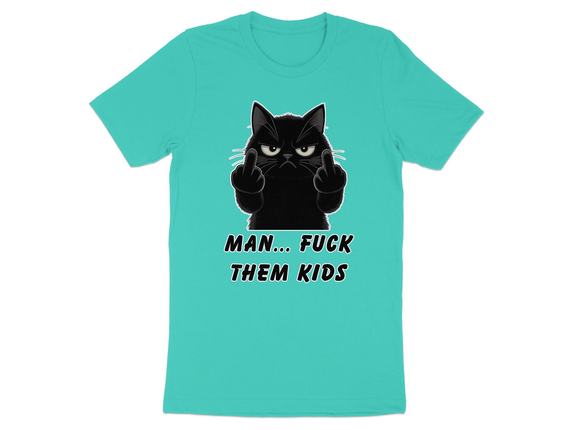 Black cat with middle fingers raised, text MAN... FUCK THEM KIDS.