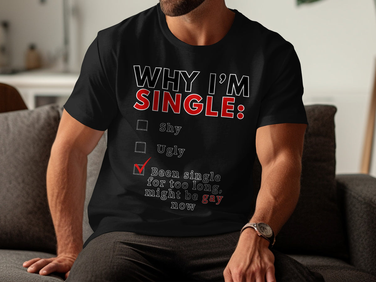 Black t-shirt with "WHY I'M SINGLE" and a checked box next to "Been single for too long, might be gay now".