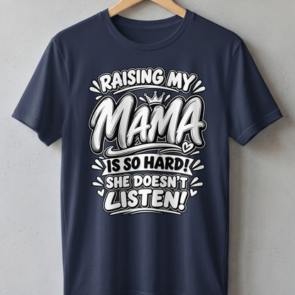 Navy t-shirt with "Raising My Mama Is So Hard! She Doesn't Listen!" text.
