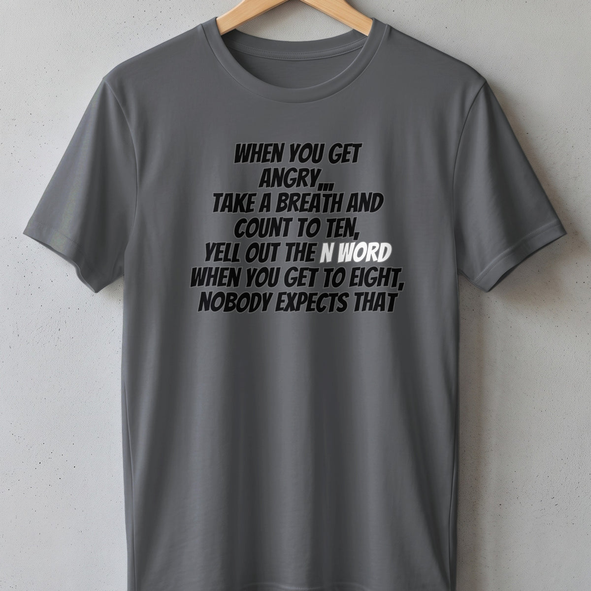Gray t-shirt with text: "When you get angry, take a breath and count to ten, yell out the N word when you get to eight, nobody expects that."