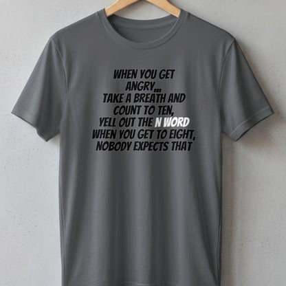 Gray t-shirt with text: "When you get angry, take a breath and count to ten, yell out the N word when you get to eight, nobody expects that."