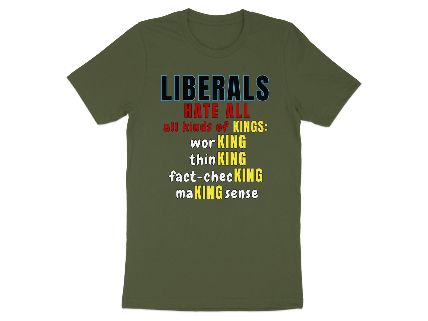 Olive green t-shirt with text "Liberals hate all all kinds of KINGS: working, thinking, fact-checking, making sense."
