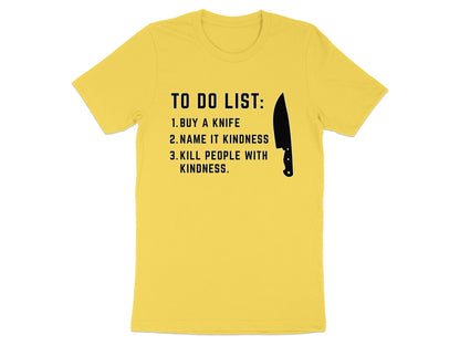 Yellow t-shirt with text "TO DO LIST: 1. BUY A KNIFE 2. NAME IT KINDNESS 3. KILL PEOPLE WITH KINDNESS."