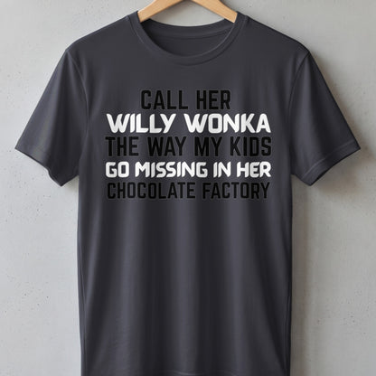 T-shirt with text "Call her Willy Wonka the way my kids go missing in her chocolate factory."
