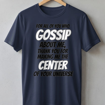 Navy t-shirt with text: "FOR ALL OF YOU WHO GOSSIP ABOUT ME, THANK YOU FOR MAKING ME THE CENTER OF YOUR UNIVERSE."