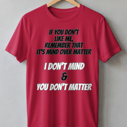 Red t-shirt with text "IF YOU DON'T LIKE ME, REMEMBER THAT IT'S MIND OVER MATTER I DON'T MIND & YOU DON'T MATTER".