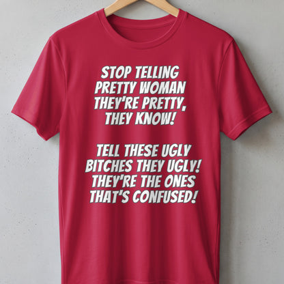 Red t-shirt with white text: "Stop telling pretty woman they're pretty, they know!"
