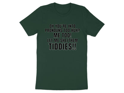 Dark green t-shirt with "OH YOU'RE INTO PRONOUNS TOO HUH? ME TOO! LET ME SHE/THEM TIDDIES!!" text.