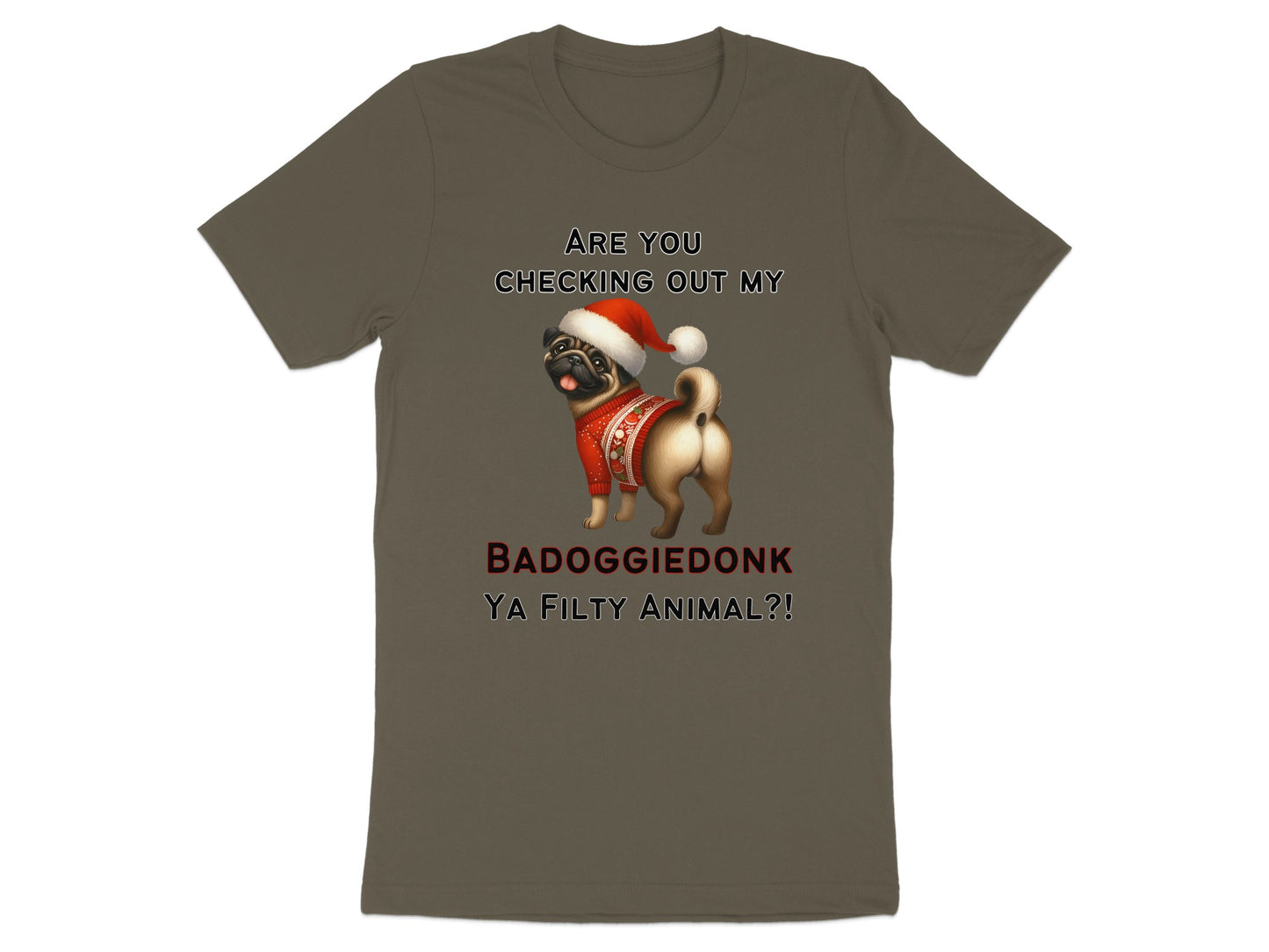 T-shirt with a pug wearing a Santa hat and text "ARE YOU CHECKING OUT MY BADOGGIEDONK YA FILTY ANIMAL?!"
