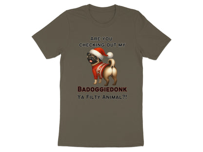 T-shirt with a pug wearing a Santa hat and text "ARE YOU CHECKING OUT MY BADOGGIEDONK YA FILTY ANIMAL?!"