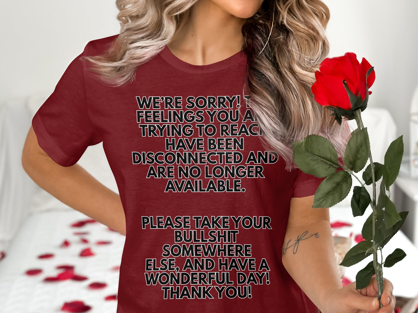 Maroon t-shirt with text: "We're sorry! Feelings you are trying to reach have been disconnected and are no longer available. Please take your bullshit somewhere else, and have a wonderful day! Thank you!"