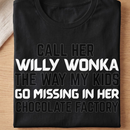 Black t-shirt with text: "CALL HER WILLY WONKA THE WAY MY KIDS GO MISSING IN HER CHOCOLATE FACTORY"