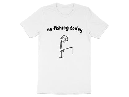 White t-shirt with black text "no fishing today" and a stick figure fishing.