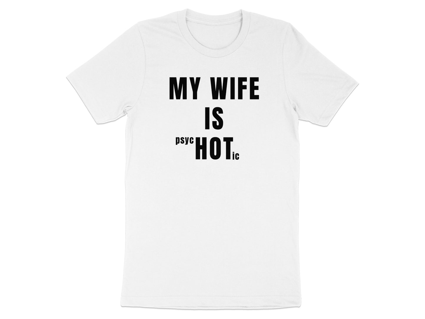 White t-shirt with black text that reads "MY WIFE IS PSYCHOTIC".