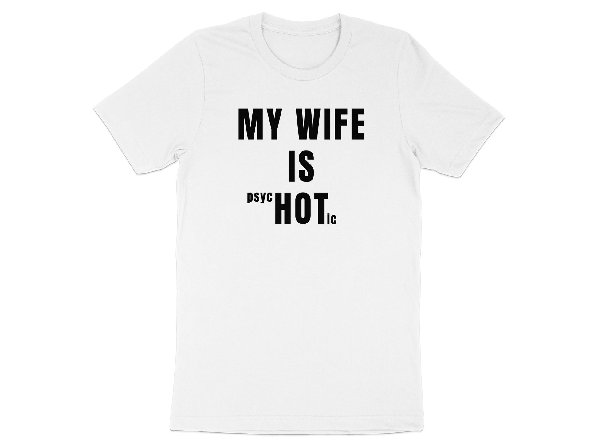 White t-shirt with black text that reads "MY WIFE IS PSYCHOTIC".