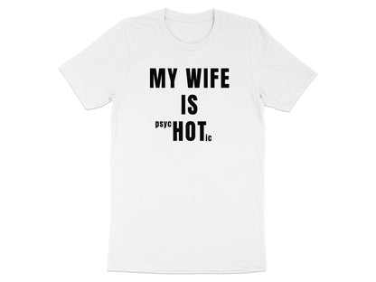 White t-shirt with black text that reads "MY WIFE IS PSYCHOTIC".