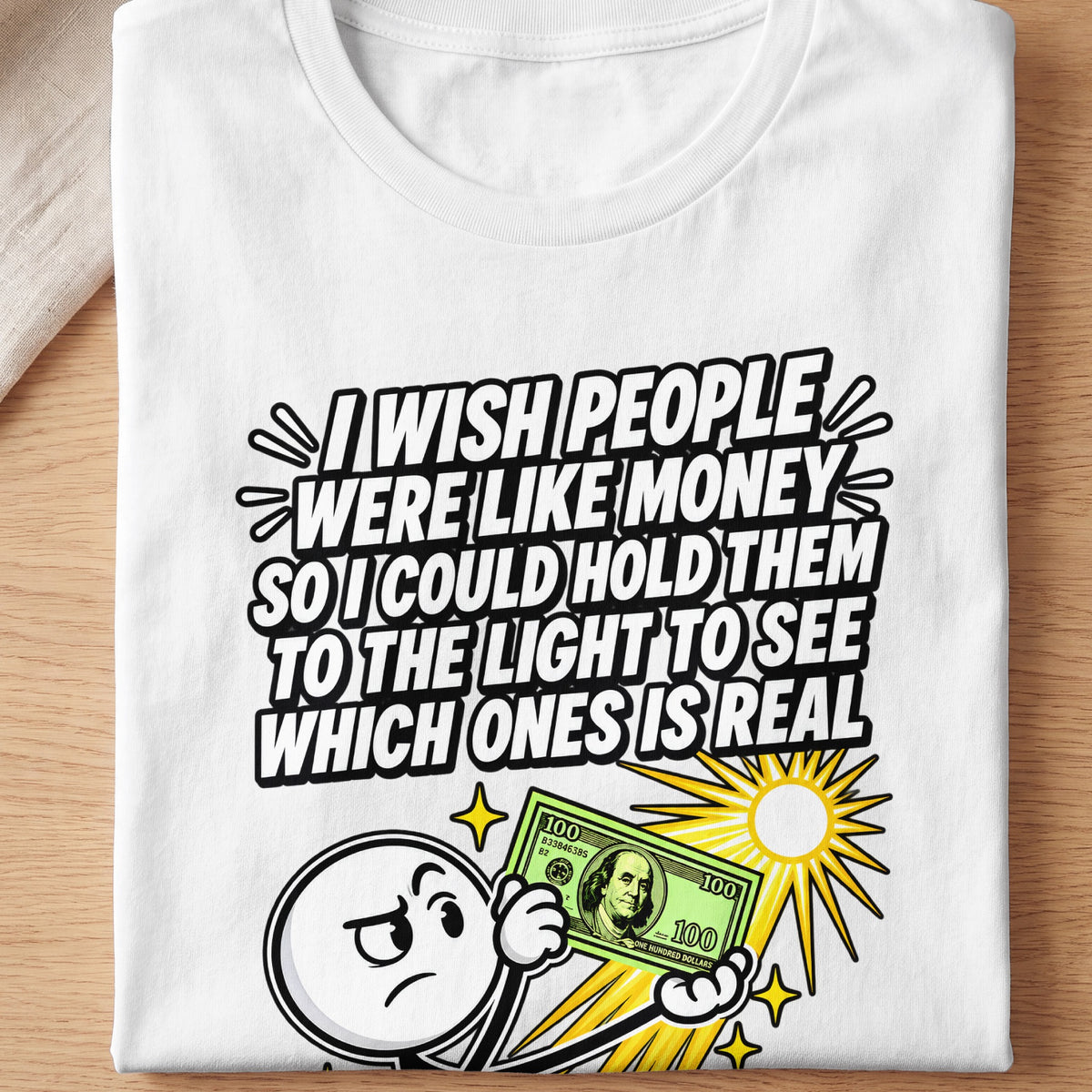 T-shirt with text "I wish people were like money so I could hold them to the light to see which ones is real".