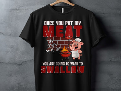 Black t-shirt with pig grilling and text "Once you put my meat in your mouth you are going to want to swallow".