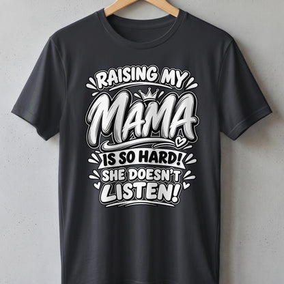 Dark grey t-shirt with text: Raising my mama is so hard! She doesn't listen!