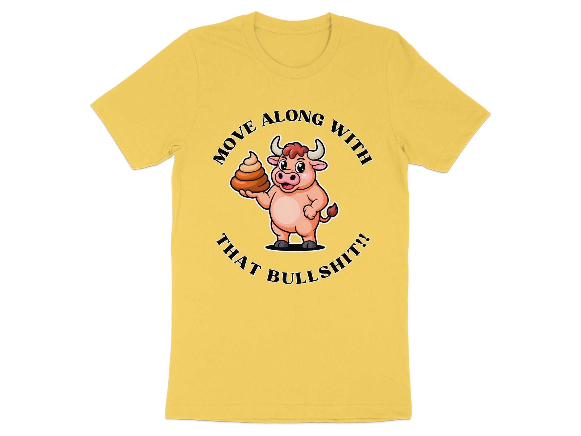 Yellow t-shirt with a cartoon bull holding poop and text "MOVE ALONG WITH THAT BULLSHIT!!".