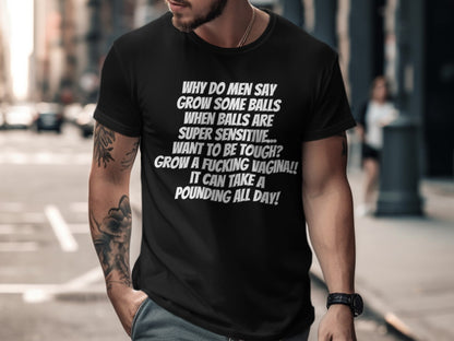 Black t-shirt with white text: "Why do men say grow some balls when balls are super sensitive..."