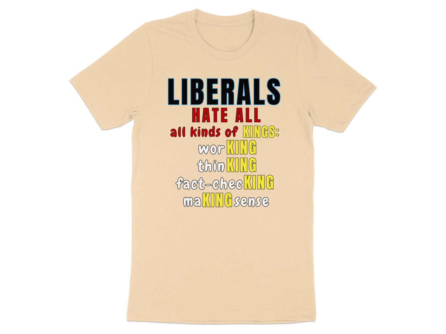 Peach t-shirt with text: LIBERALS HATE ALL all kinds of KINGS: wor KING, thin KING, fact-checKING, maKING sense.