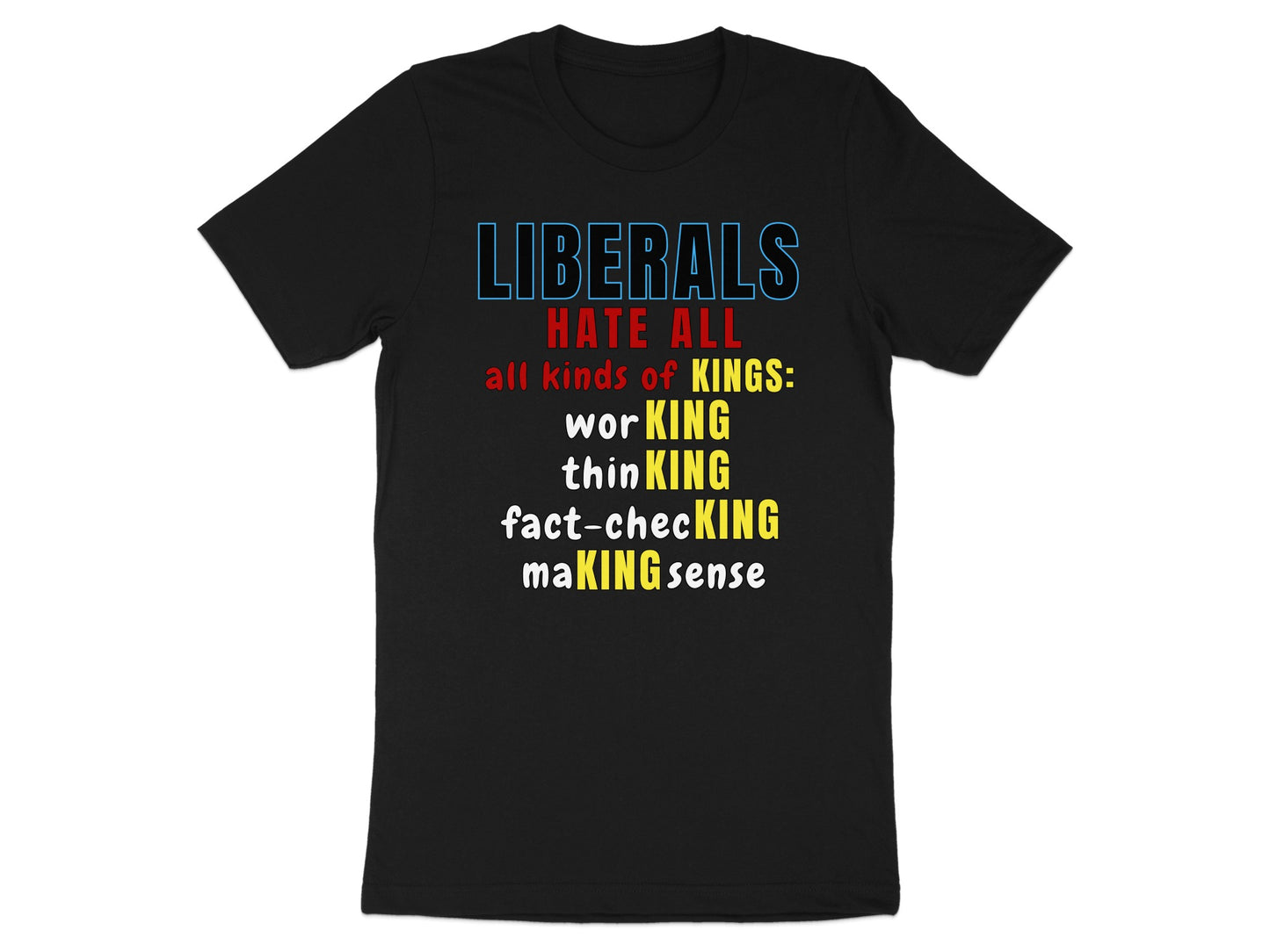 Black t-shirt with text "LIBERALS HATE ALL all kinds of KINGS: worKING thinKING fact-checKING maKING sense".