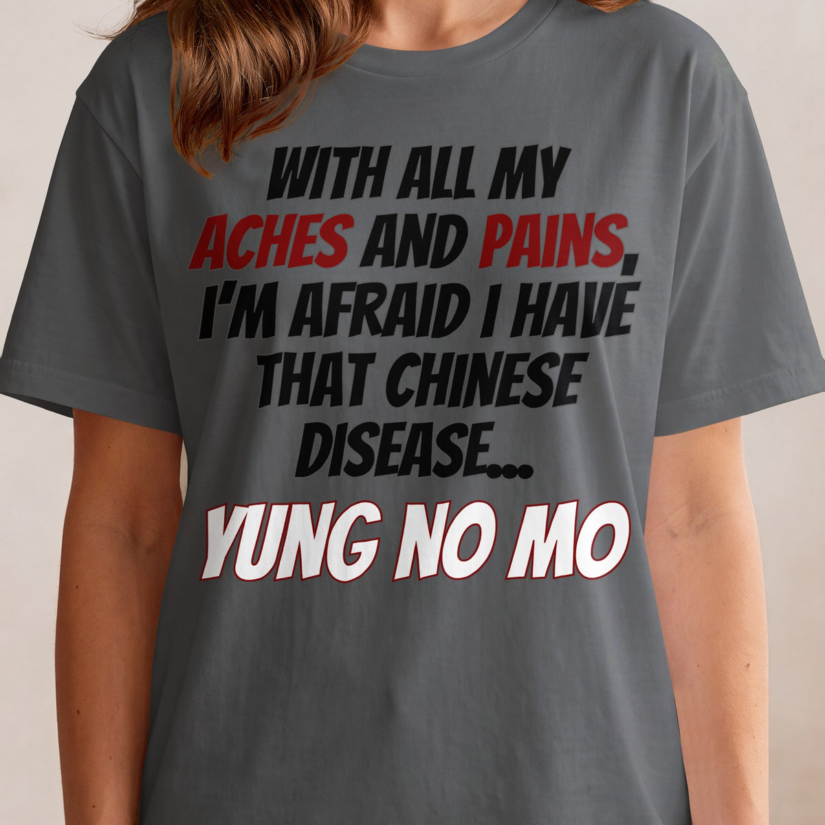 Dark gray t-shirt with text "With all my aches and pains, I'm afraid I have that Chinese disease... Yung No Mo".