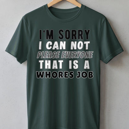 Green t-shirt with white and black text that reads "I'm sorry I can not please everyone that is a whores job".