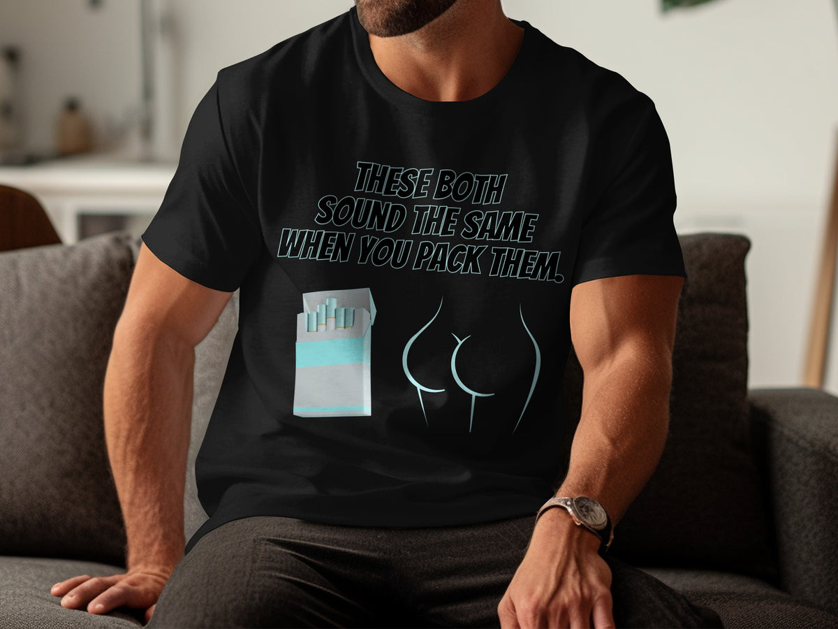 Black t-shirt with text "THESE BOTH SOUND THE SAME WHEN YOU PACK THEM," cigarette pack, and buttocks outline.
