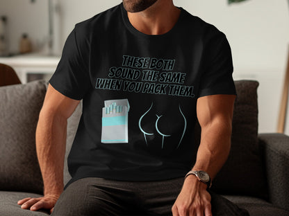 Black t-shirt with text "THESE BOTH SOUND THE SAME WHEN YOU PACK THEM," cigarette pack, and buttocks outline.