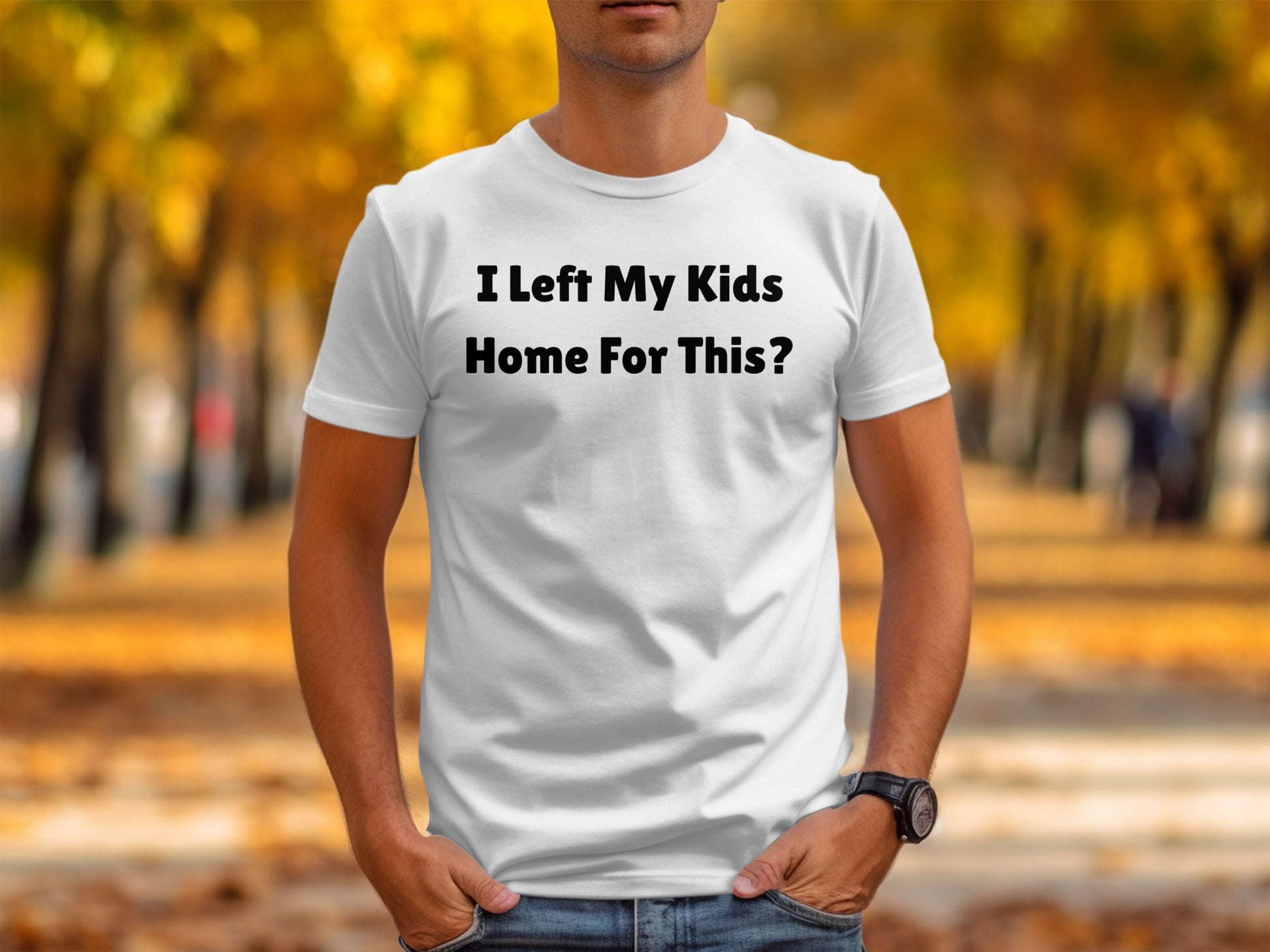 White t-shirt with black text "I Left My Kids Home For This?"