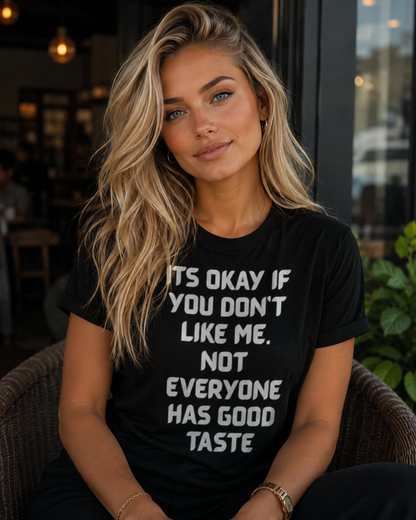 Funny Saying T-Shirt, Sarcastic Quote Tee, Humor Shirt, Good Taste T-Shirt, It's Okay If You Don't Like Me, Statement Top