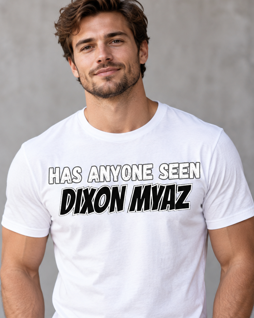 Has Anyone Seen Dixon Myaz T-Shirt, Funny Gag Tee