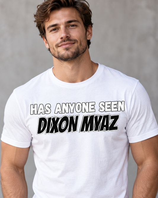 Has Anyone Seen Dixon Myaz T-Shirt, Funny Gag Tee