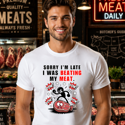 Sorry Im Late Beating My Meat Graphic Design T-Shirt