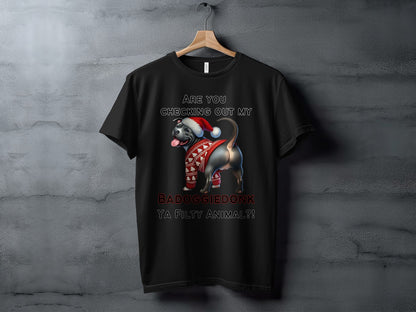 Black t-shirt with text "ARE YOU CHECKING OUT MY BADOGGIE DONK YA FILTHY ANIMAL?!" and a dog.