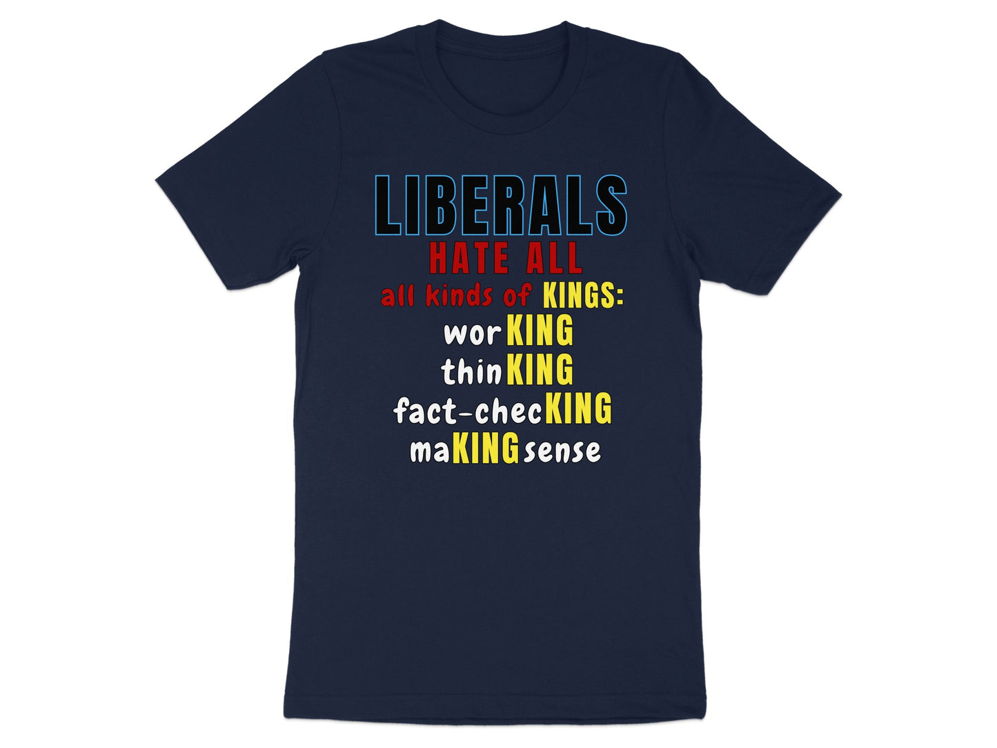 Navy t-shirt with text "LIBERALS HATE ALL all kinds of KINGS: worKING thinKING fact-checKING maKING sense".