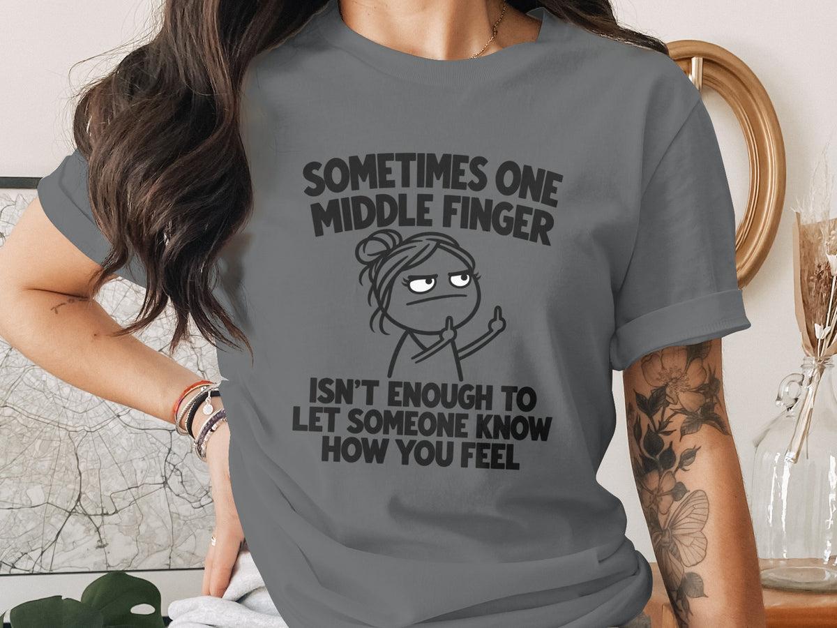 Gray t-shirt with "Sometimes one middle finger isn't enough to let someone know how you feel" text.