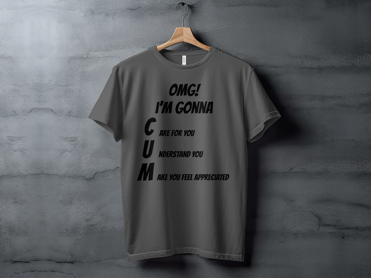 Dark gray t-shirt with black text: OMG! I'M GONNA C ARE FOR YOU U NDERSTAND YOU M AKE YOU FEEL APPRECIATED.