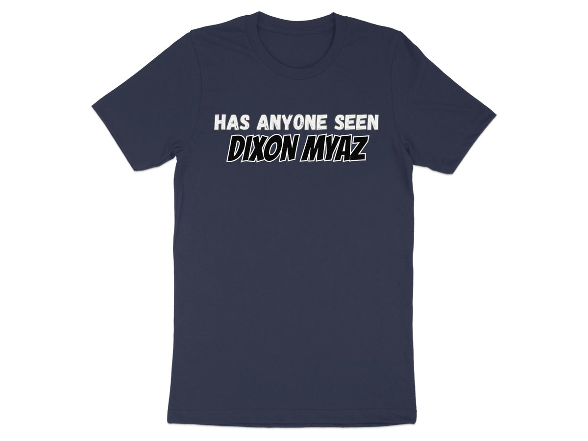 Navy t-shirt with white text "HAS ANYONE SEEN DIXON MYAZ".