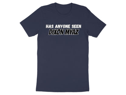 Navy t-shirt with white text "HAS ANYONE SEEN DIXON MYAZ".