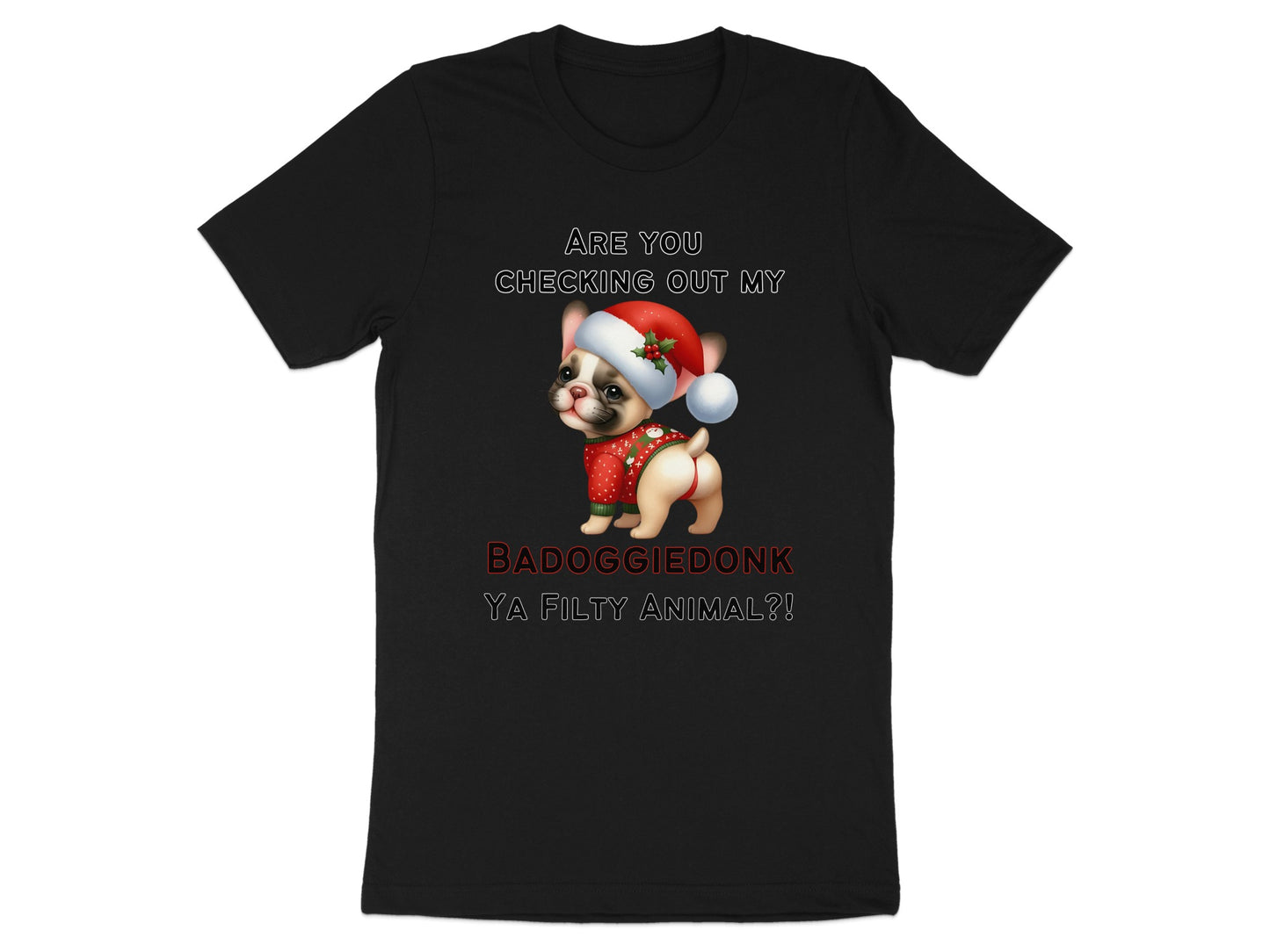 French bulldog in Christmas hat and sweater with text "BADOGGIEDONK YA FILTY ANIMAL?!".
