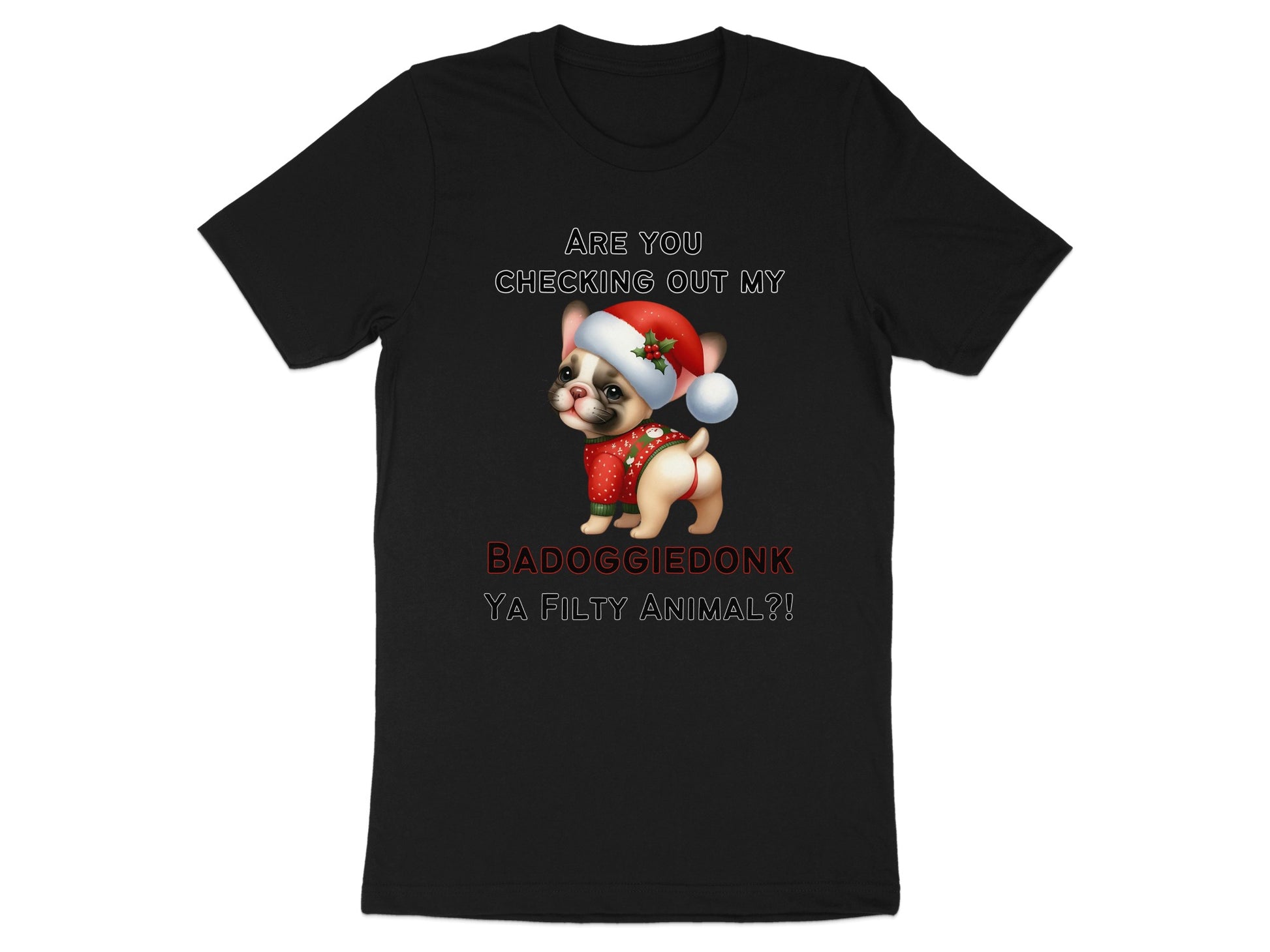 French bulldog in Christmas hat and sweater with text "BADOGGIEDONK YA FILTY ANIMAL?!".