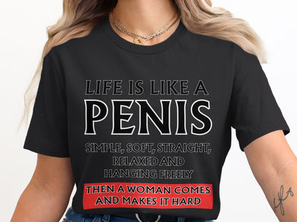 Black t-shirt with text: "Life is like a penis, simple, soft, straight, relaxed and hanging freely, then a woman comes and makes it hard."