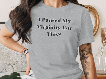 Grey t-shirt with text "I Paused My Virginity For This?".