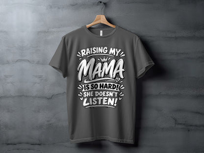 Dark gray t-shirt with "Raising my Mama is so hard! She doesn't listen!" graphic.